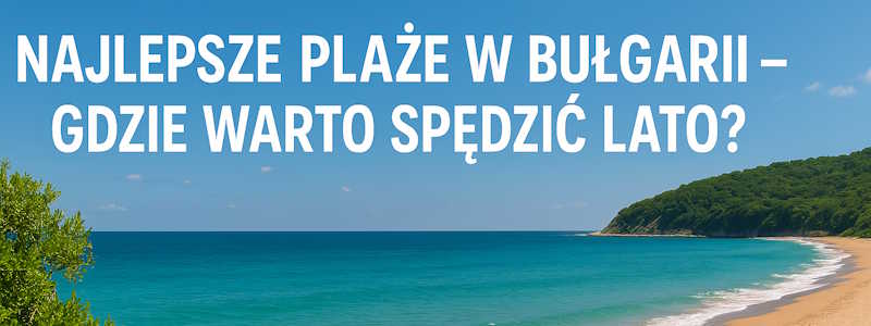 Najlepsze plaże w Bułgarii